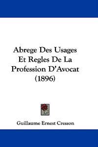 Bokomslag för "Abrege Des Usages Et Regles De La Profession D'avocat"