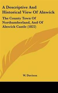 Descriptive And Historical View Of Alnwick