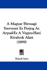 Bokomslag för "A Magyar Birosagi Szervezet Es Perjog Az Arpad-es a Vegyes-hazi Kiralyok Alatt"