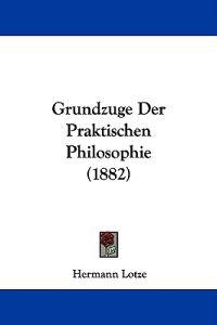 Grundzuge Der Praktischen Philosophie (1882)
