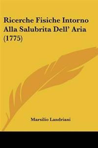 Ricerche Fisiche Intorno Alla Salubrita Dell' Aria (1775)