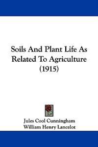 Soils And Plant Life As Related To Agriculture (1915)