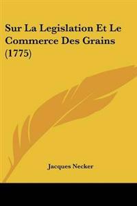 Sur La Legislation Et Le Commerce Des Grains (1775)