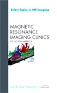 Select Topics in MR Imaging, An Issue of Magnetic Resonance Imaging Clinics