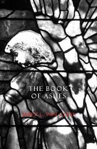 The Book Of Ashes: Poetry For Grieving And Meditations On The Book Of Job