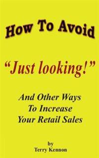 How To Avoid "Just Looking!": And Other Ways To Increase Your Retail Sales