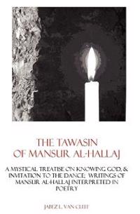 The Tawasin Of Mansur Al-Hallaj, In Verse: A Mystical Treatise On Knowing God, & Invitation To The Dance