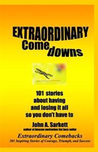 Extraordinary Comedowns: 101 Stories About Having And Losing It All So You Don'T Have To