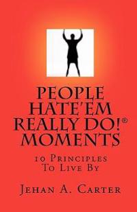 People Hate'Em Really Do! Moments: 10 Principles To Live By