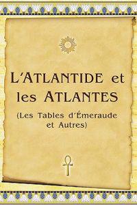 L'Atlantide Et Les Atlantes: Les Tables D'Émeraude Et Autres