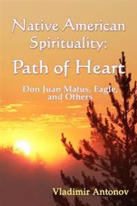 Native American Spirituality: Path Of Heart (Don Juan Matus, Eagle, And Others)
