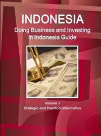 Doing Business and Investing in Indonesia Guide Volume 1 Strategic and Practical Information