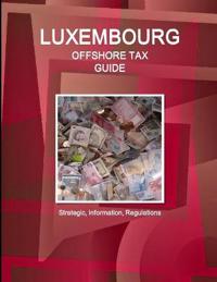 Luxembourg Offshore Tax Guide - Strategic, Practical Information, Regulations