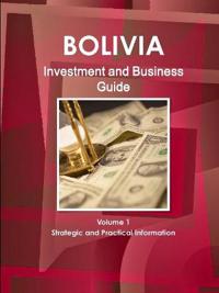Bolivia Investment and Business Guide Volume 1 Strategic and Practical Information