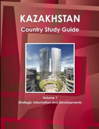 Kazakhstan Country Study Guide Volume 1 Strategic Information and Developments
