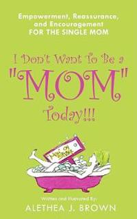 I Don't Want To Be a "Mom" Today!!!