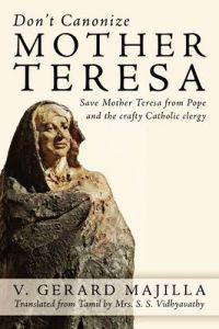 Don't Canonize Mother Teresa
