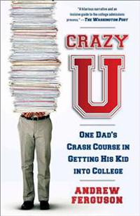 Crazy U: One Dad's Crash Course in Getting His Kid Into College