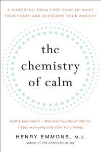 The Chemistry of Calm: A Powerful, Drug-Free Plan to Quiet Your Fears and Overcome Your Anxiety