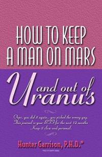 How To Keep A Man On Mars and Out Of Uranus