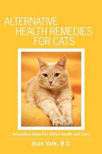 Alternative Health Remedies for Cats: Innovative Ideas For Kitty's Health and Care