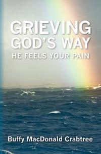 Grieving God's Way: He Feels Your Pain