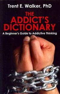 The Addict's Dictionary: A Beginner's Guide to Addictive Thinking