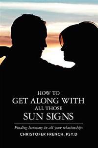 How To Get Along With All Those Sun Signs: Finding Harmony in All Your Relationships
