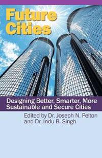 Future Cities: Designing Better, Smarter, More Sustainable and Secure Cities
