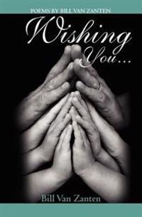 Wishing You...: Poems by Bill Van Zanten