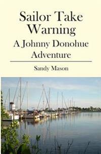 Sailor Take Warning: A Johnny Donohue Adventure