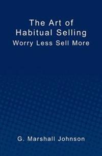 The Art of Habitual Selling: Worry Less Sell More