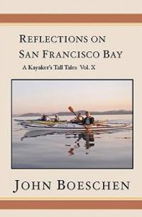 Reflections on San Francisco Bay: A Kayaker's Tall Tales, Volume 10
