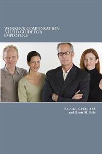 Worker's Compensation: A Field Guide For Employers