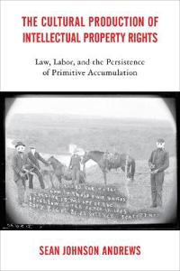 The Cultural Production of Intellectual Property Rights