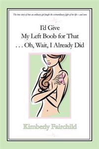 Bokomslag för "I'd Give My Left Boob for That ... Oh, Wait, I Already Did"
