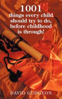 1001 Things Every Child Should Try to Do, Before Childhood Is Through!