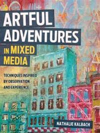 Artful adventures in mixed media - art and techniques inspired by observati