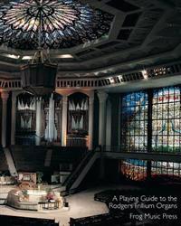 A Playing Guide To The Rodgers Trillium Organs