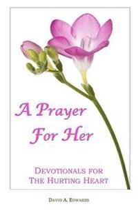 A Prayer For Her: Devotionals For The Hurting Heart