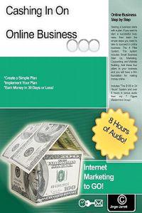 Cashing In On Online Business: Internet Marketing To Go!