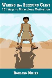 Waking The Sleeping Giant: 101 Ways To Miraculous Motivation