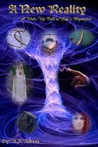 A New Reality: A Wake Up Call To Life's Mysteries