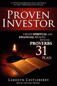 Proven Investor: Create Spiritual And Financial Wealth With The Proverbs 31 Plan