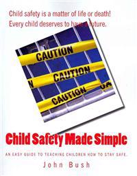 Child Safety Made Simple: An easy guide to teaching children how to stay safe.