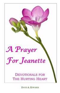 A Prayer For Jeanette: Devotionals For The Hurting Heart