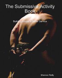 The Submissive Activity Book: Building Blocks To Better Service