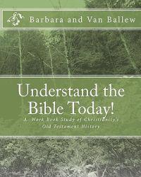 Understand The Bible Today!: Your Bible Study Work Book For Individuals And Groups