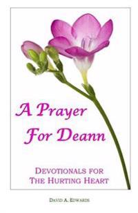 A Prayer For Deann: Devotionals For The Hurting Heart
