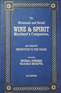 The Wholesale and Retail Wine & Spirit Merchant's Companion - 1839 Reprint